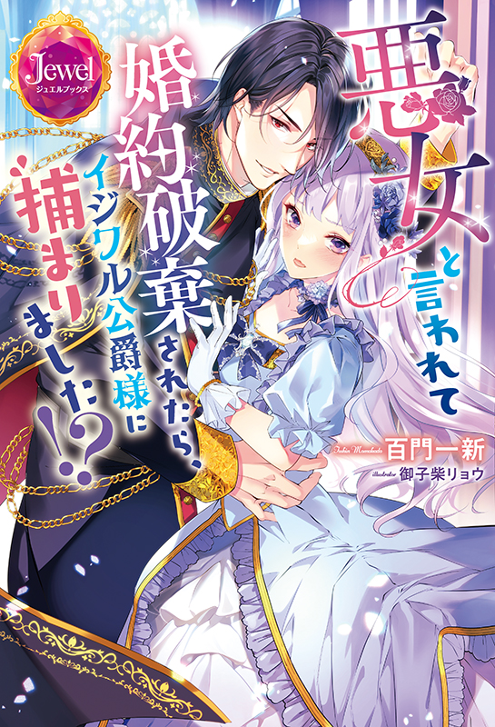 悪女と言われて婚約破棄されたら、イジワル公爵様に捕まりました!?
